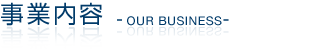 事業内容 -OUR BUSINESS-