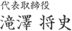 代表取締役 滝澤 将史